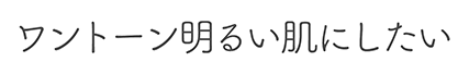 ワントーン明るい肌にしたい