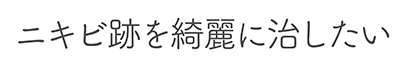 ニキビ跡を綺麗に治したい